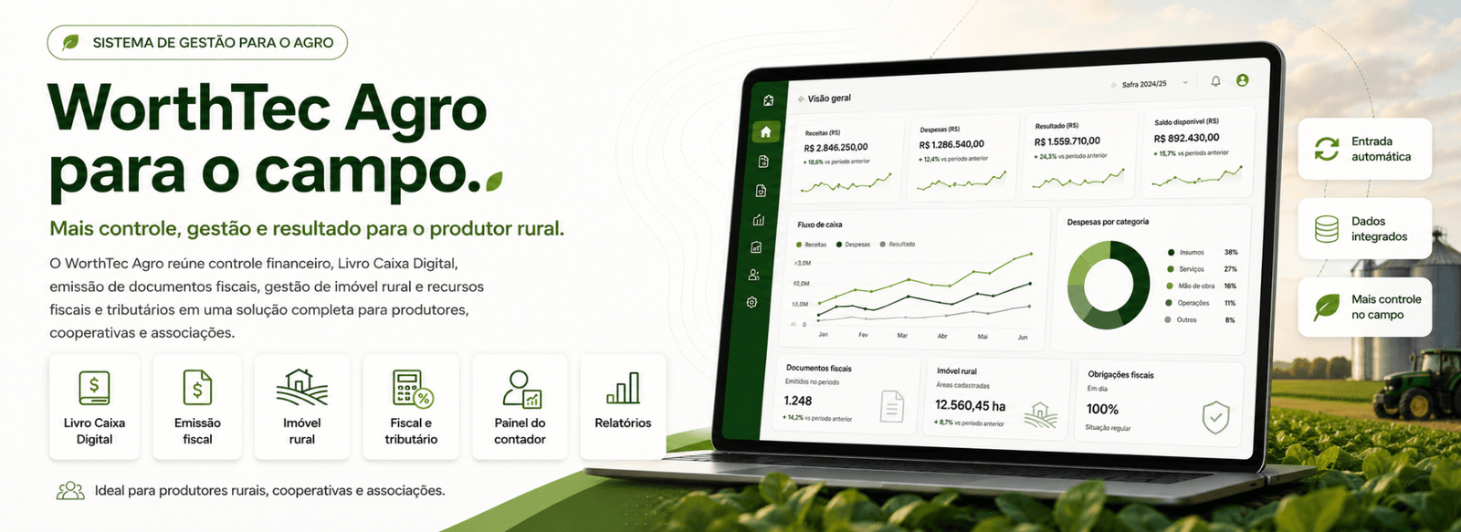 WorthTec Agro para o campo Uma solução completa para produtores rurais, cooperativas e associações que precisam controlar melhor a gestão do negócio no campo. Com o WorthTec Agro, você conta com controle financeiro, Livro Caixa Digital, emissão de documentos fiscais, gestão de imóvel rural, recursos fiscais e tributários, painel do contador e relatórios para acompanhar tudo com mais clareza. Mais organização, mais controle e mais segurança para tomar decisões no dia a dia da produção rural. Gestão inteligente para quem movimenta o agro.