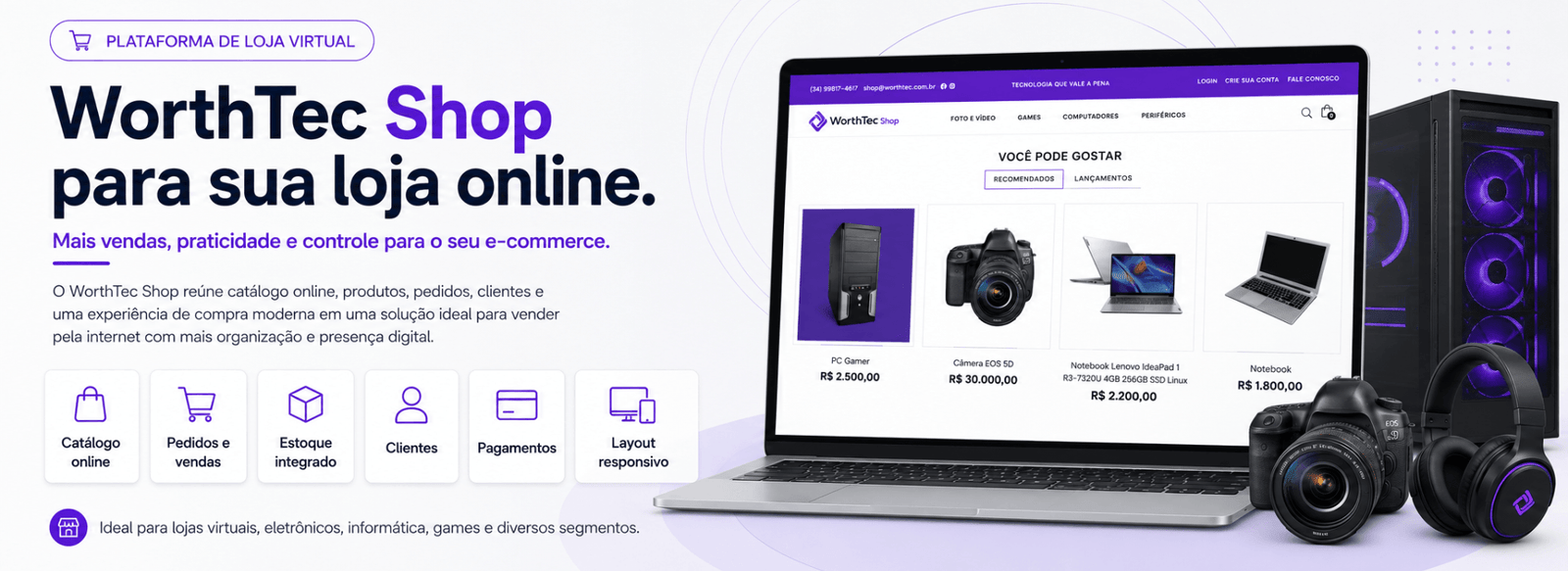 plataforma de loja virtual para empresas que desejam vender pela internet com mais praticidade, organização e presença digital. O sistema oferece catálogo online, controle de pedidos e vendas, estoque integrado, cadastro de clientes, formas de pagamento e layout responsivo para lojas virtuais, eletrônicos, informática, games e diversos segmentos.